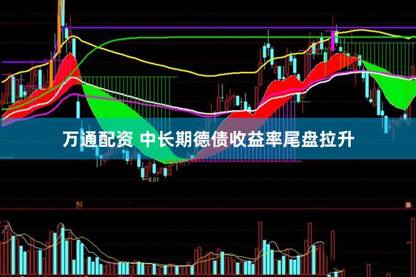 万通配资 中长期德债收益率尾盘拉升